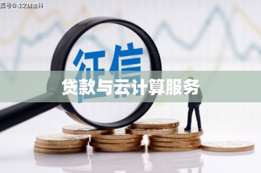 大厂贷款与云计算服务