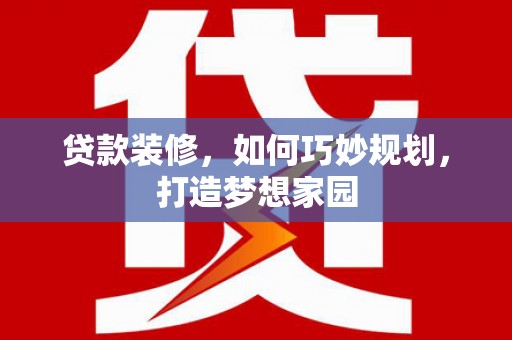 大厂贷款装修，如何巧妙规划，打造梦想家园