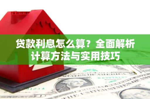 大厂贷款利息怎么算？全面解析计算方法与实用技巧