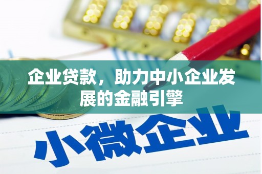 大厂企业贷款，助力中小企业发展的金融引擎