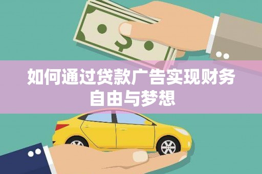 大厂如何通过贷款广告实现财务自由与梦想