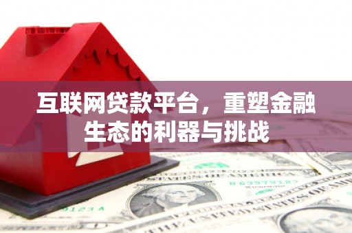 大厂互联网贷款平台，重塑金融生态的利器与挑战